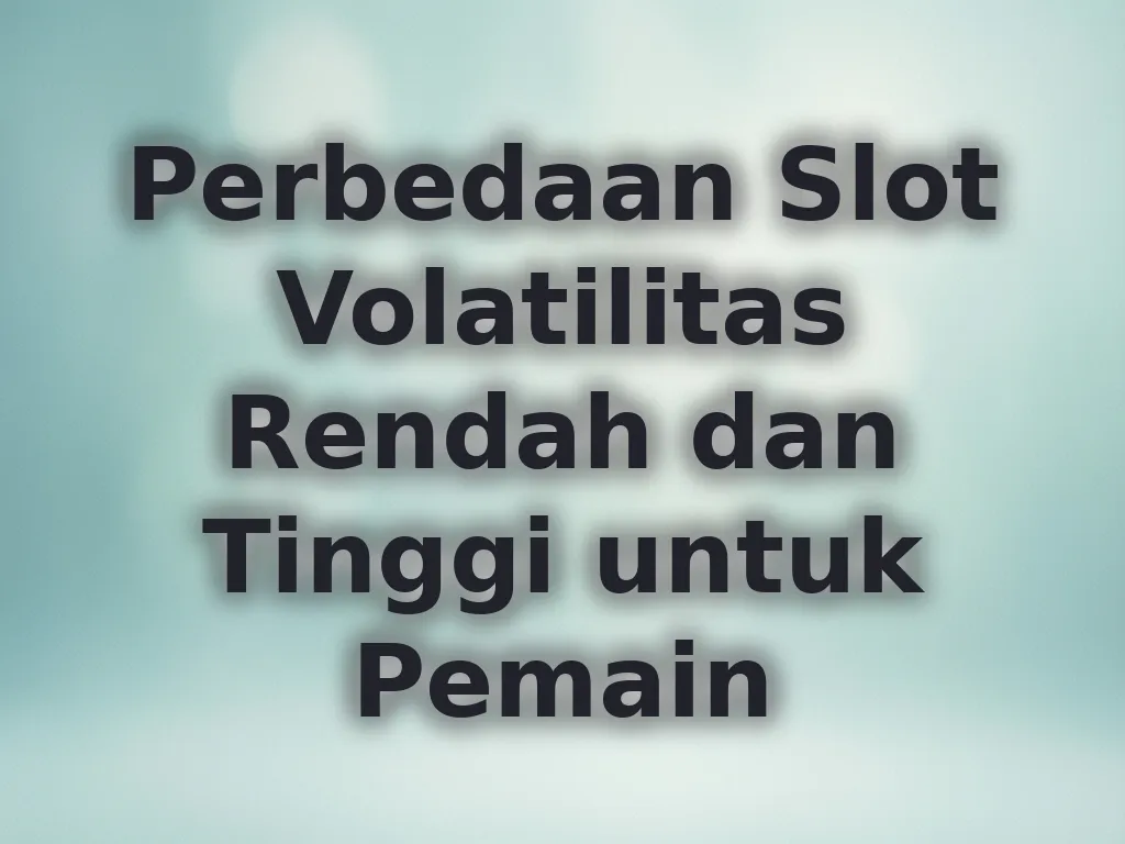 Perbedaan Slot Volatilitas Rendah dan Tinggi untuk Pemain