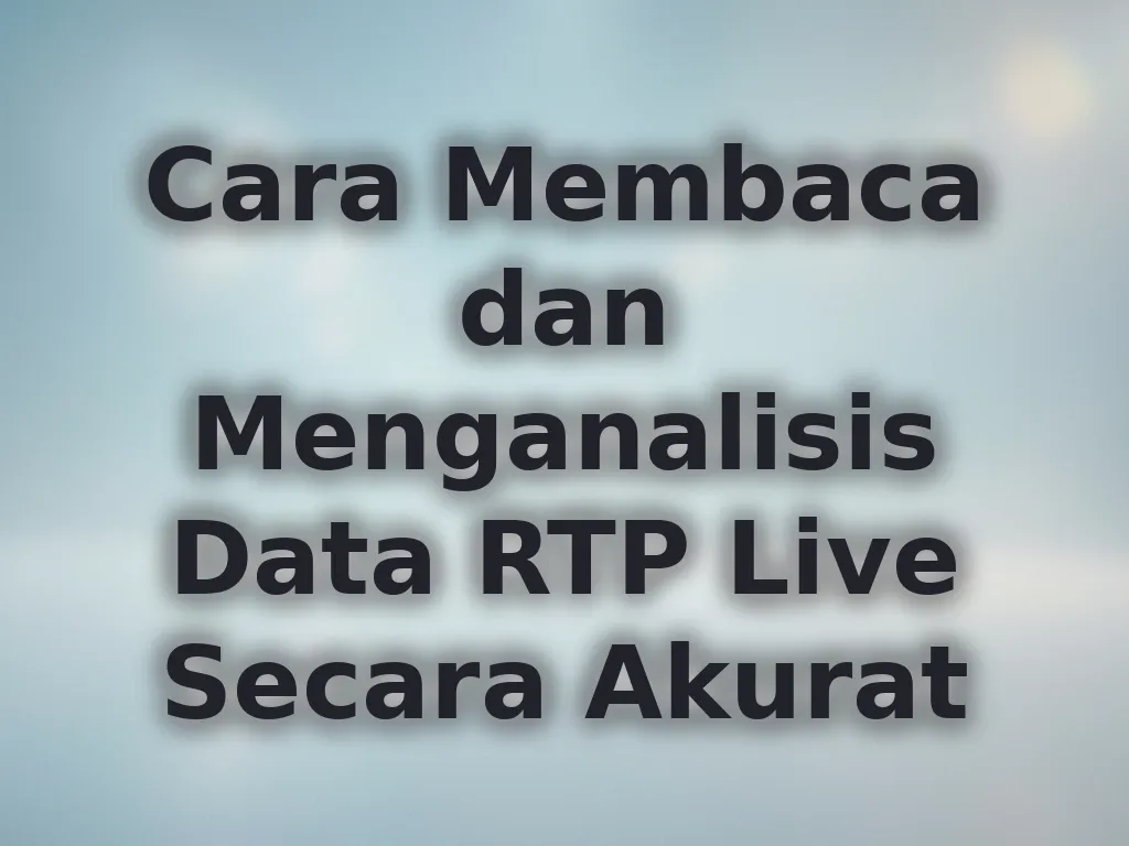 Cara Membaca dan Menganalisis Data RTP Live Secara Akurat